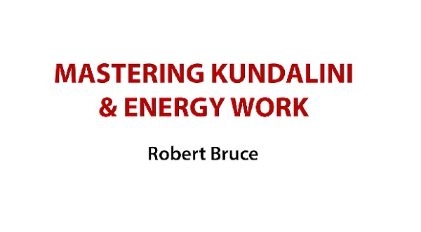 Robert Bruce - Mastering Kundalini & Energy Work