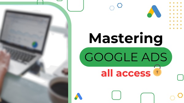 Mastering Google Ads All Access - Aaron Young Mastering Google Ads All Access - Aaron Young